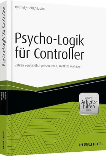 Psycho-Logik für Controller - inkl. Arbeitshilfen online: Zahlen verständlich präsentieren, Konflikte managen (Haufe Fachbuch) von Haufe